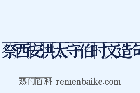 祭西安洪太守伯时文造句是什么意思的图片
